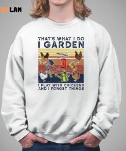 Chicken ThatS What I Do I Garden I Play With Chickens And Forget Things Shirt 5 1