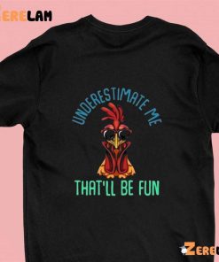 Chicken Underestimate Me That’ll Be Fun Shirt