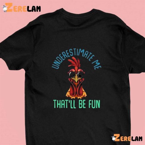 Chicken Underestimate Me That’ll Be Fun Shirt