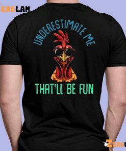 Chicken Underestimate Me Thatll Be Fun Shirt 7 1