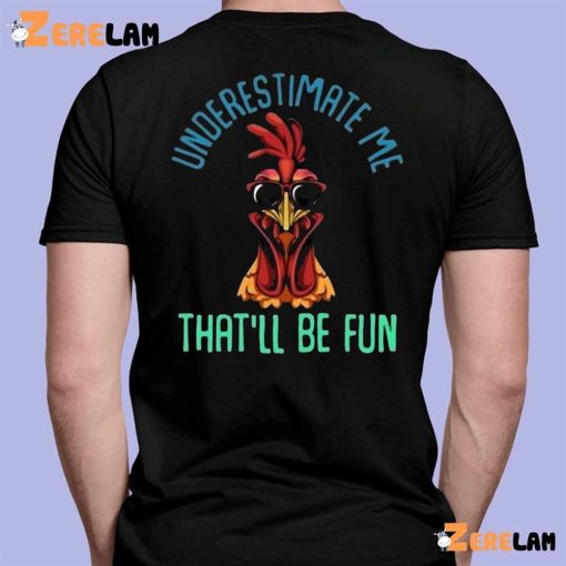 Chicken Underestimate Me That’ll Be Fun Shirt