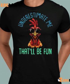 Chicken Underestimate Me Thatll Be Fun Shirt 8 1