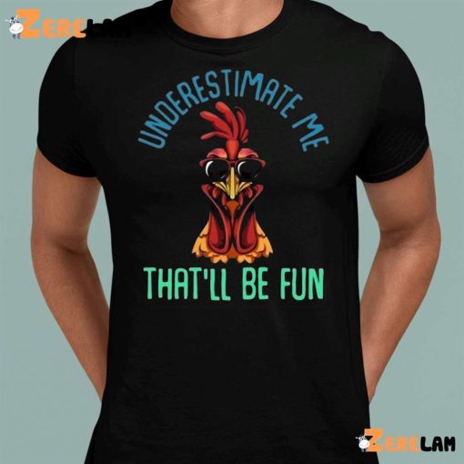 Chicken Underestimate Me That’ll Be Fun Shirt