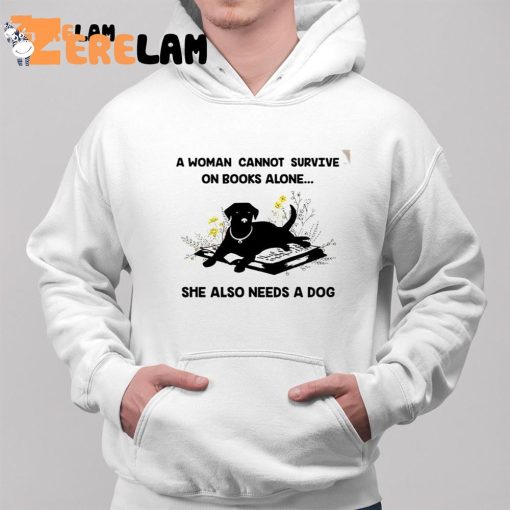 Dog A Woman Cannot Survive On Books Alone She Also Needs A Dog Shirt