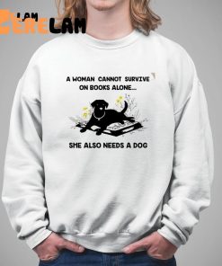 Dog A Woman Cannot Survive On Books Alone She Also Needs A Dog Shirt 5 1