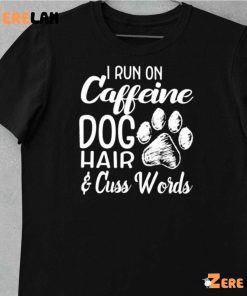 Dog I Run On Caffeine Dog Hair And Cuss Words Shirt 1