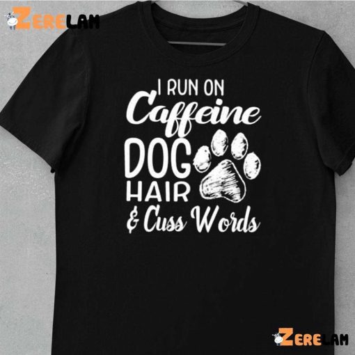 Dog I Run On Caffeine Dog Hair And Cuss Words Shirt