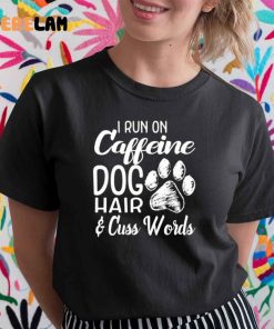 Dog I Run On Caffeine Dog Hair And Cuss Words Shirt 2