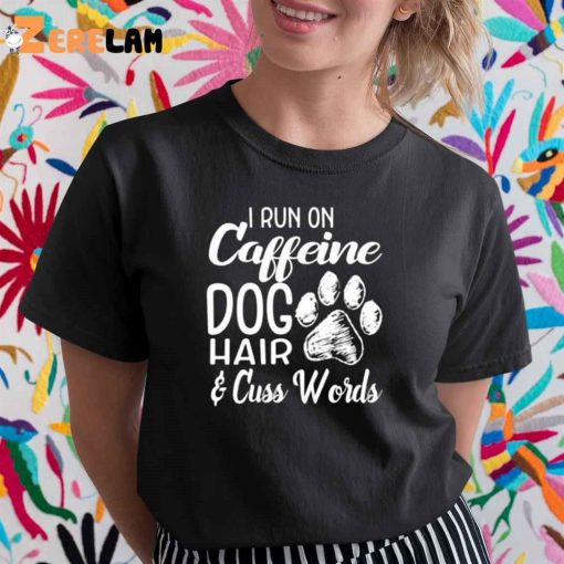 Dog I Run On Caffeine Dog Hair And Cuss Words Shirt