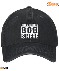 Don’T Worry Bob Is Here Hat