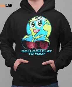 Earth Do I Look Flat To You Shirt 2 1