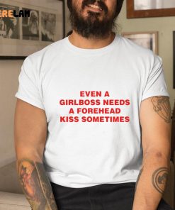 Even A Girlboss Needs A Forehead Kiss Sometimes Funny Shirt 1 1
