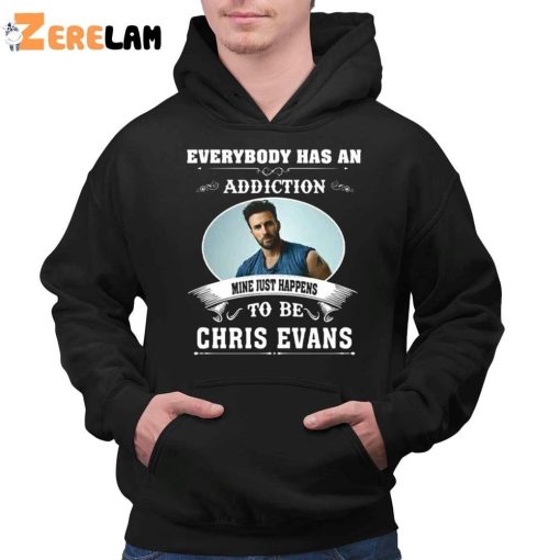 Everybody Has An Addiction Mine Just Happens To Be You Chris Evans Shirt