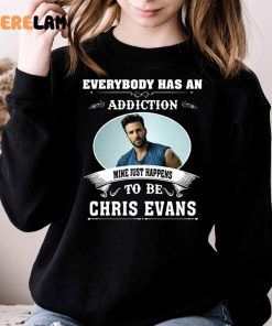 Everybody Has An Addiction Mine Just Happens To Be You Chris Evans Shirt 3 1