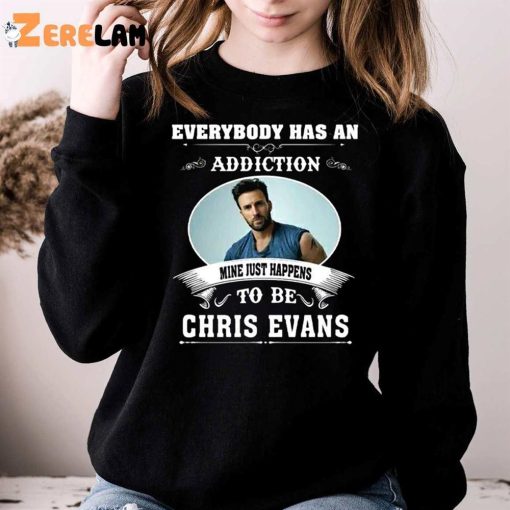 Everybody Has An Addiction Mine Just Happens To Be You Chris Evans Shirt