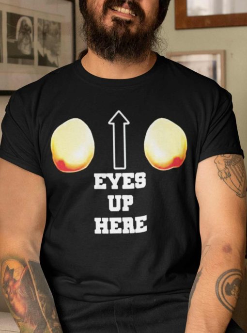 Eyes Up Here Shirt