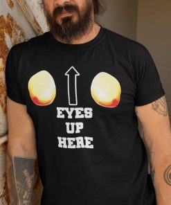 Eyes Up Here Shirt