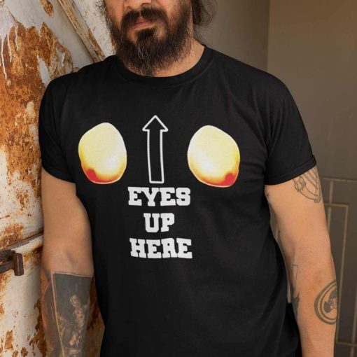 Eyes Up Here Shirt