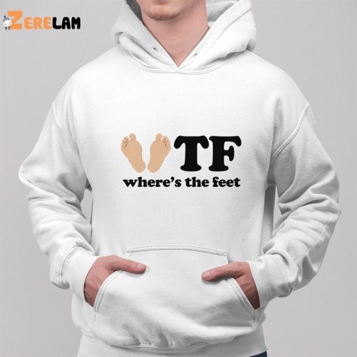 Feet Wtf Where’s The Feet Shirt