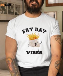 French Fries Fry Day Vibes Shirt