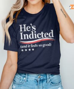 Funny Trump Arrest Hes Indictment And It Feels So Good Shirt