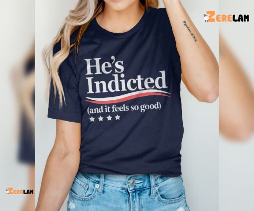 Funny Trump Arrest He’s Indictment And It Feels So Good Shirt