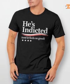 Funny Trump Arrest Hes Indictment And It Feels So Good Shirt