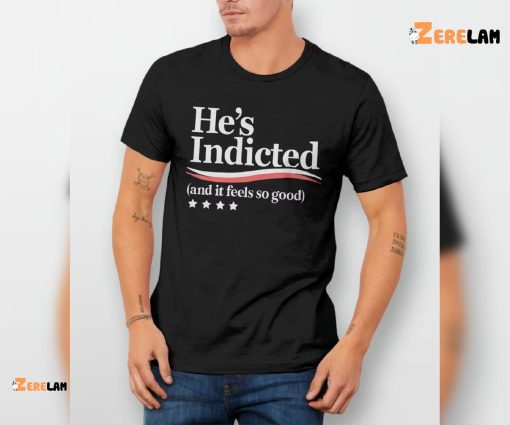 Funny Trump Arrest He’s Indictment And It Feels So Good Shirt