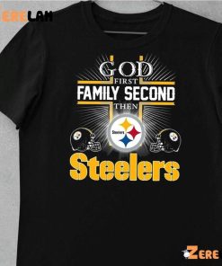 God First Family Second Then Steelers NFL Shirt