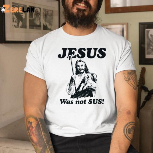 God Jesus Was Not Sus Shirt