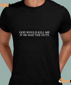 God Would Kill Me If He Had The Gust Shirt 1
