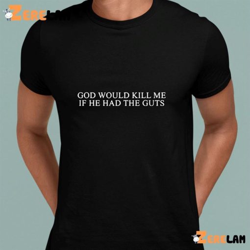God Would Kill Me If He Had The Gust Shirt