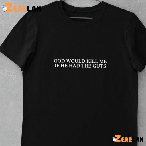 God Would Kill Me If He Had The Gust Shirt