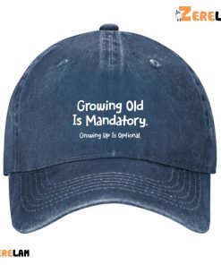 Growing Old Is Mandatory Growing Up Is Optional Hat