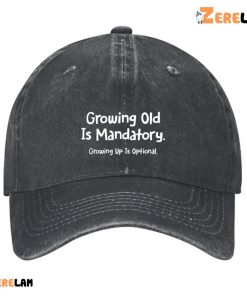 Growing Old Is Mandatory Growing Up Is Optional Hat 2