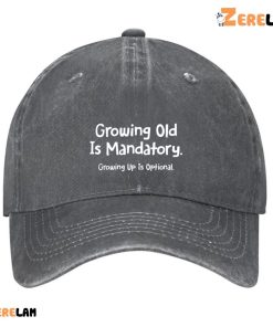 Growing Old Is Mandatory Growing Up Is Optional Hat 4