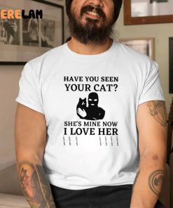 Have You Seen Your Cat Shes Mine Now I Love Her Shirt 2