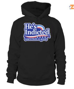 He Indicted And It Feels So Good Shirt