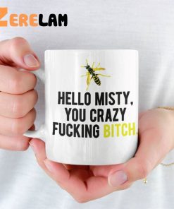 Hello Misty You Crazy Fucking Bitch Mug