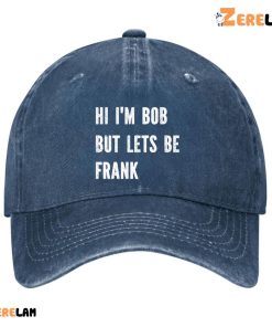 Hi I’M Bob But Lets Be Frank Hat