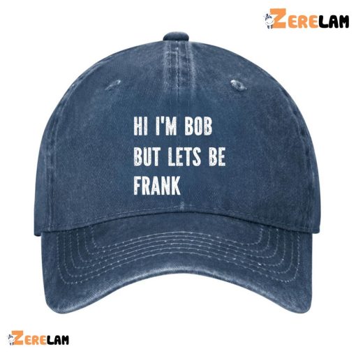 Hi I’M Bob But Lets Be Frank Hat