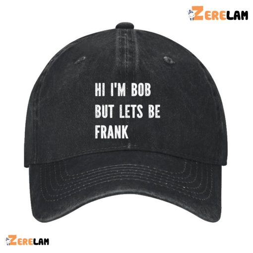 Hi I’M Bob But Lets Be Frank Hat