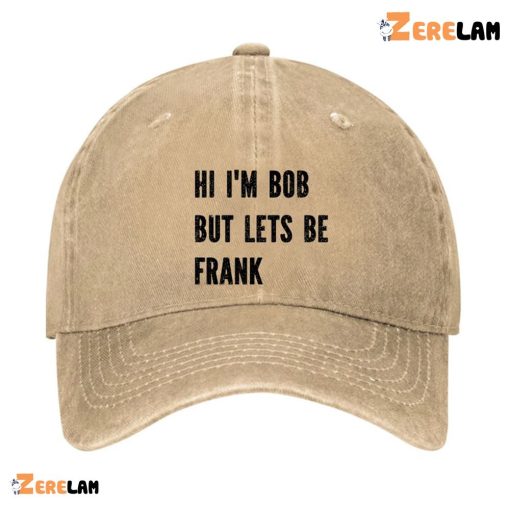 Hi I’M Bob But Lets Be Frank Hat