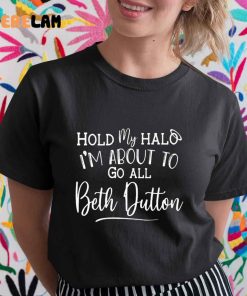 Hold My Halo Im About To Go All Beth Dutton Shirt