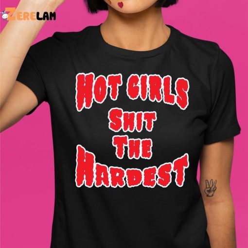 Hot Girls Shit The Hardest Shirt , Hoodie , Sweatshirt