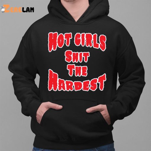 Hot Girls Shit The Hardest Shirt , Hoodie , Sweatshirt
