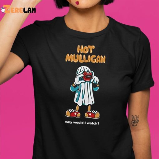 Hot Mulligan Why Would I Watch Shirt