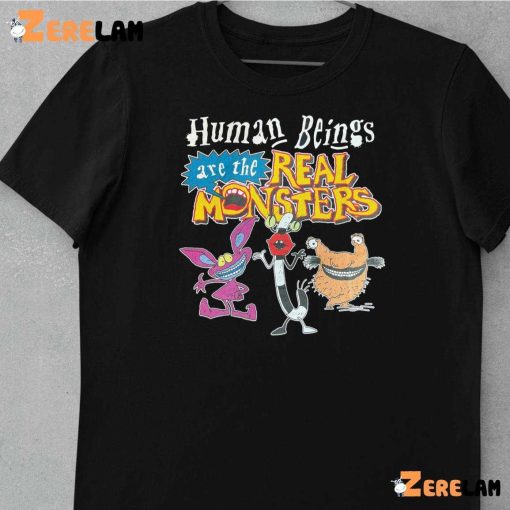 Human Beings Are The Real Monsters Funny Shirt