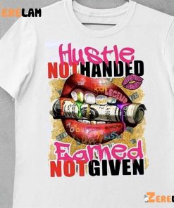 Hustle Not Handed Earned Not Given Shirt