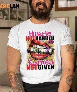 Hustle Not Handed Earned Not Given Shirt 1 1